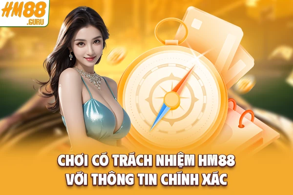 Chơi có trách nhiệm Hm88 với thông tin chính xác Chơi có trách nhiệm Hm88 với thông tin chính xác