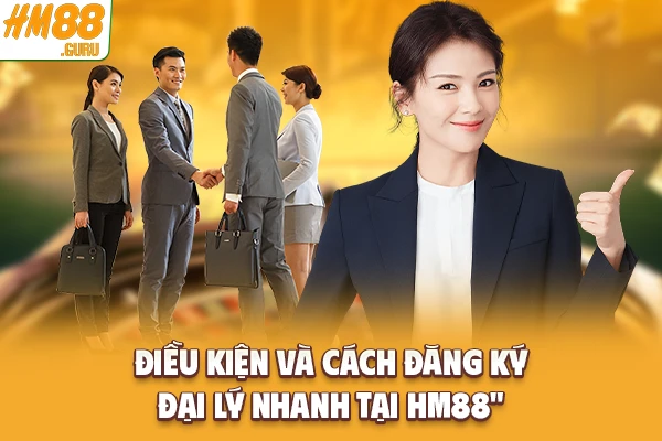 Điều kiện và cách đăng ký đại lý nhanh tại Hm88 Điều kiện và cách đăng ký đại lý nhanh tại Hm88