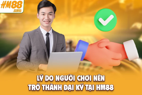 Lý do người chơi nên trở thành đại ký tại Hm88 Lý do người chơi nên trở thành đại ký tại Hm88