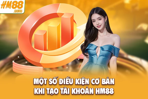 Một số điều kiện cơ bản khi tạo tài khoản Hm88 Một số điều kiện cơ bản khi tạo tài khoản Hm88