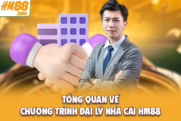 Tổng quan về chương trình đại lý nhà cái Hm88 Tổng quan về chương trình đại lý nhà cái Hm88