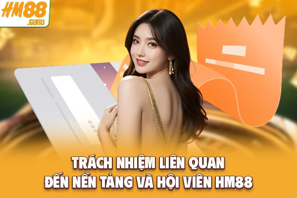 Trách nhiệm liên quan đến nền tảng và hội viên Hm88 Trách nhiệm liên quan đến nền tảng và hội viên Hm88