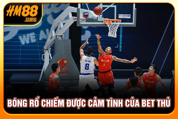 Bóng rổ chiếm được cảm tình của bet thủ Bóng rổ chiếm được cảm tình của bet thủ