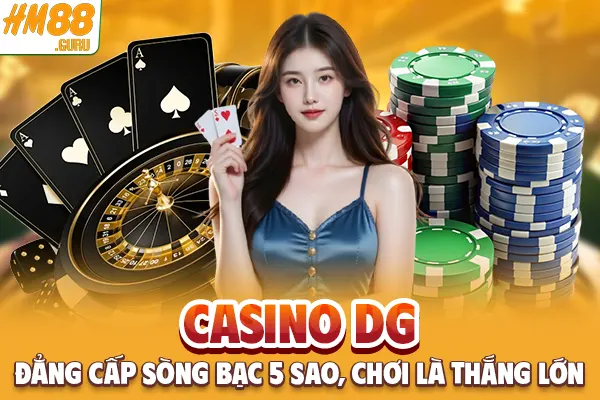 Casino DG - Đẳng Cấp Sòng Bạc 5 Sao, Chơi Là Thắng Lớn