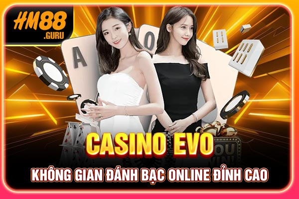 Casino Evo - Không Gian Đánh Bạc Online Đỉnh Cao 2025
