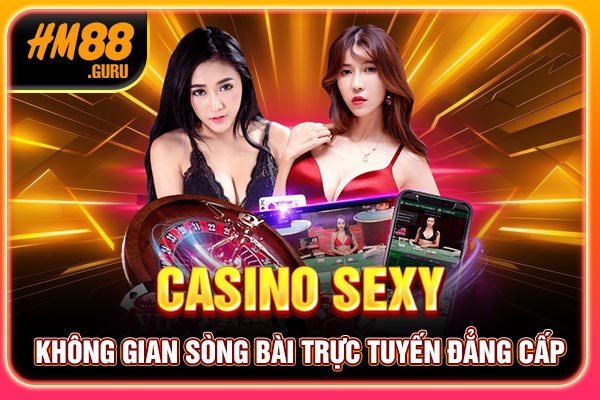 Casino Sexy - Không Gian Sòng Bài Trực Tuyến Đẳng Cấp