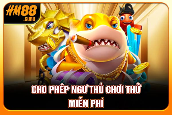 Cho phép ngư thủ chơi thử miễn phí Cho phép ngư thủ chơi thử miễn phí