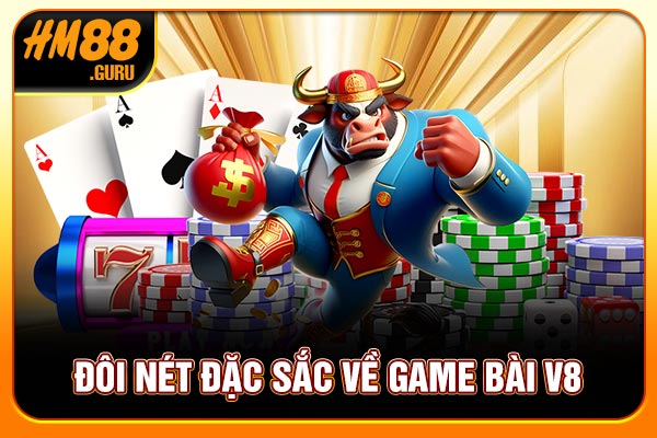 Đôi nét đặc sắc về game bài V8 Đôi nét đặc sắc về game bài V8