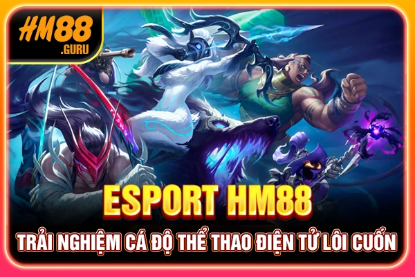 Esports HM88 - Trải Nghiệm Cá Độ Thể Thao Điện Tử Lôi Cuốn