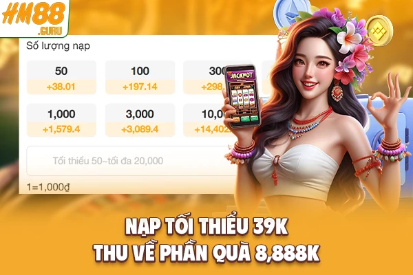 Nạp tối thiểu 39K thu về phần quà 8,888K Nạp tối thiểu 39K thu về phần quà 8,888K