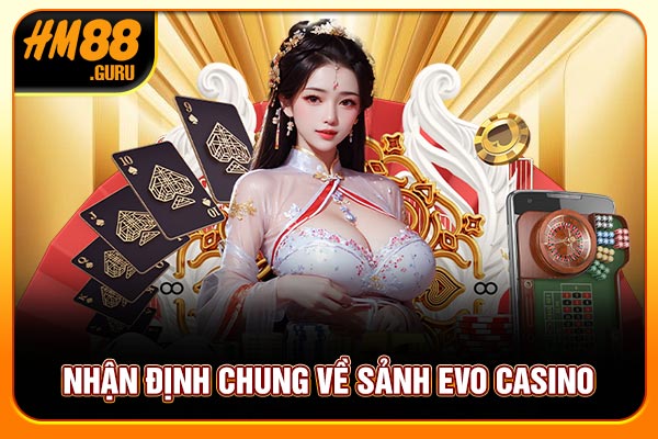 Nhận định chung về sảnh Evo Casino Nhận định chung về sảnh Evo Casino