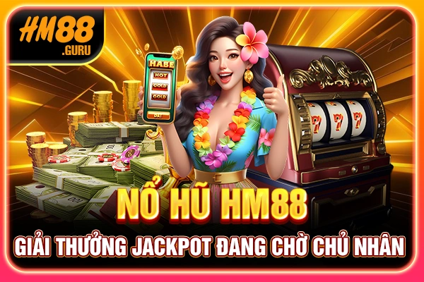 Nổ Hũ HM88 - Giải Thưởng Jackpot Đang Chờ Chủ Nhân