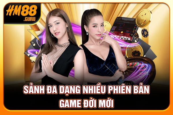 Sảnh đa dạng nhiều phiên bản game đời mới Sảnh đa dạng nhiều phiên bản game đời mới