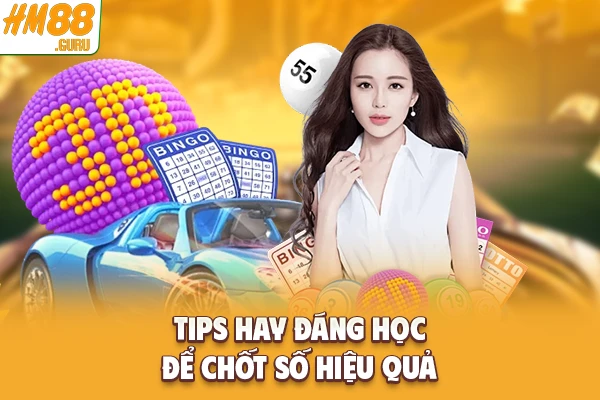 Tips hay đáng học để chốt số hiệu quả Tips hay đáng học để chốt số hiệu quả