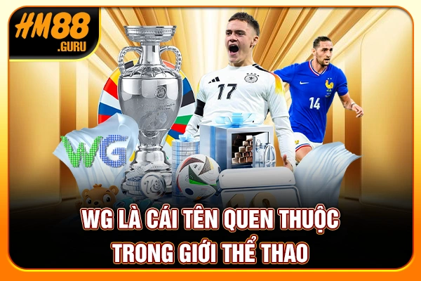WG là cái tên quen thuộc trong giới thể thao WG là cái tên quen thuộc trong giới thể thao